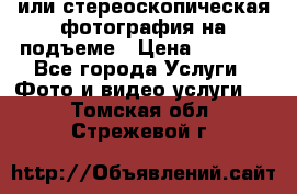 3D или стереоскопическая фотография на подъеме › Цена ­ 3 000 - Все города Услуги » Фото и видео услуги   . Томская обл.,Стрежевой г.